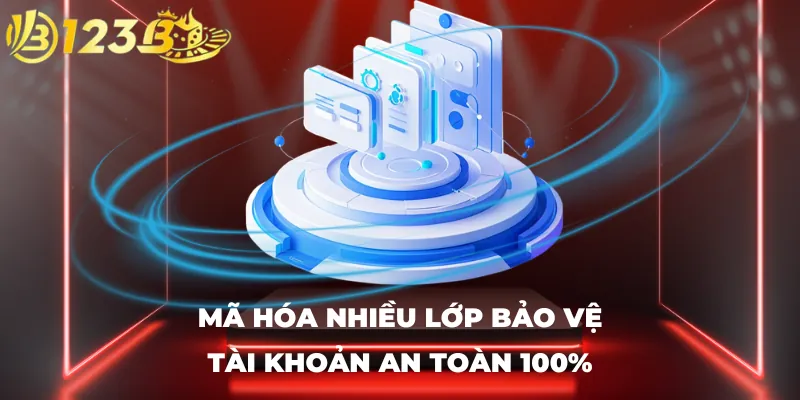 Mã hóa nhiều lớp bảo vệ tài khoản an toàn 100%